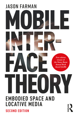 Mobile Interface Theory: Embodied Space and Locative Media - Farman, Jason