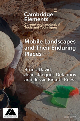 Mobile Landscapes and Their Enduring Places - David, Bruno, and Delannoy, Jean-Jacques, and Birkett-Rees, Jessie