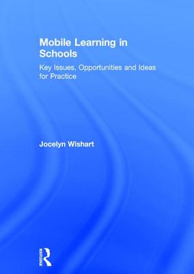Mobile Learning in Schools: Key Issues, Opportunities and Ideas for Practice - Wishart, Jocelyn