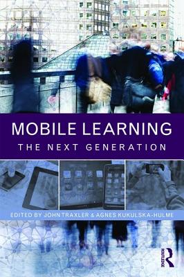 Mobile Learning: The Next Generation - Traxler, John (Editor), and Kukulska-Hulme, Agnes (Editor)