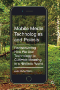 Mobile Media Technologies and Poi sis: Rediscovering How We Use Technology to Cultivate Meaning in a Nihilistic World