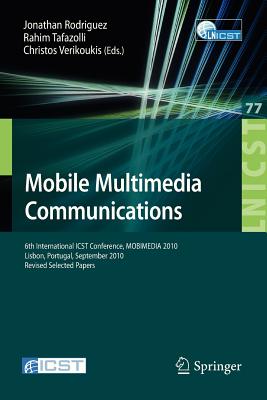 Mobile Multimedia Communications: 6th International Icst Conference, Mobimedia 2010, Lisbon, Portugal, September 6-8, 2010. Revised Selected Papers - Rodriguez, Jonathan (Editor), and Tafazolli, Rahim (Editor), and Verikoukis, Christos (Editor)