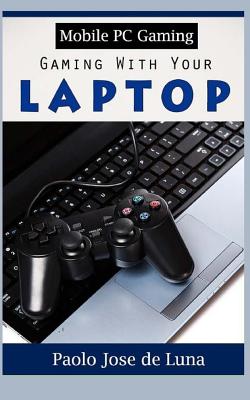 Mobile PC Gaming: Gaming with Your Laptop - Jose De Luna, Paolo