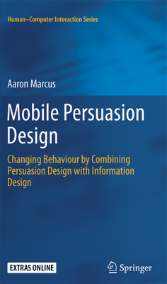 Mobile Persuasion Design: Changing Behaviour by Combining Persuasion Design with Information Design - Marcus, Aaron