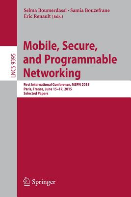 Mobile, Secure, and Programmable Networking: First International Conference, Mspn 2015, Paris, France, June 15-17, 2015, Selected Papers - Boumerdassi, Selma (Editor), and Bouzefrane, Samia (Editor), and Renault, ric (Editor)