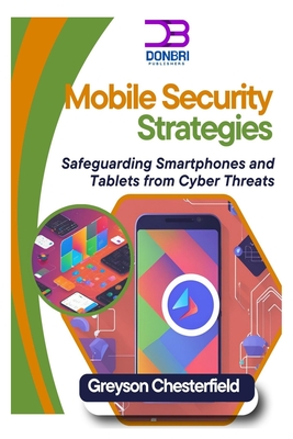 Mobile Security Strategies: Safeguarding Smartphones and Tablets from Cyber Threats - Chesterfield, Greyson