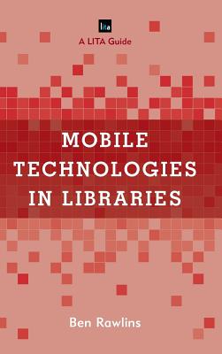 Mobile Technologies in Libraries: A LITA Guide - Rawlins, Ben