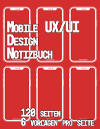 Mobile UX/UI Design Notizbuch 120 Seiten 6 Vorlagen Pro Seite: Usability und UX Design Entwicklung I Praxisbuch f?r Web, Interface und App Entwickler