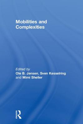 Mobilities and Complexities - Jensen, Ole B. (Editor), and Kesselring, Sven (Editor), and Sheller, Mimi (Editor)