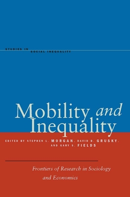 Mobility and Inequality: Frontiers of Research in Sociology and Economics - Morgan, Stephen L (Editor), and Grusky, David B (Editor), and Fields, Gary S (Editor)