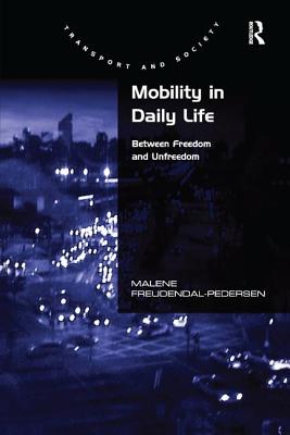 Mobility in Daily Life: Between Freedom and Unfreedom - Freudendal-Pedersen, Malene