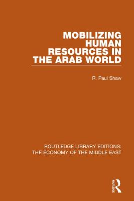Mobilizing Human Resources in the Arab World - Shaw, R. Paul