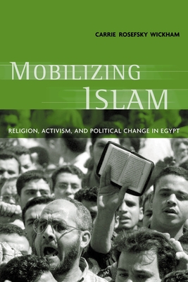 Mobilizing Islam: Religion, Activism, and Political Change in Egypt - Wickham, Carrie Rosefsky