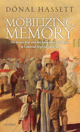 Mobilizing Memory: The Great War and the Language of Politics in Colonial Algeria, 1918-1939