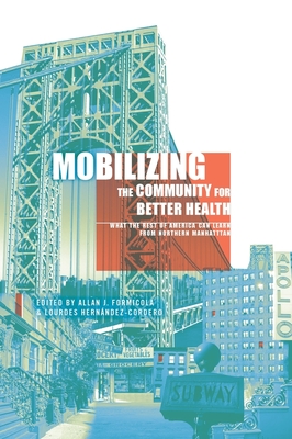 Mobilizing the Community for Better Health: What the Rest of America Can Learn from Northern Manhattan - Formicola, Allan (Editor), and Hernandez-Cordero, Lourdes (Editor)