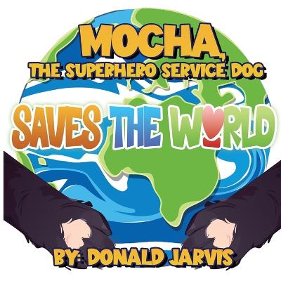 Mocha, the Superhero Service Dog Saves the World - Jarvis, Donald