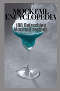 Mocktail Encyclopedia: 100 Refreshing Mocktail Recipes