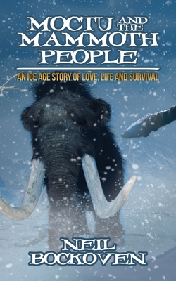 Moctu and the Mammoth People: An Ice Age Story of Love, Life and Survival - Bockoven, Neil