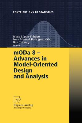 Moda 8 - Advances in Model-Oriented Design and Analysis: Proceedings of the 8th International Workshop in Model-Oriented Design and Analysis Held in Almagro, Spain, June 4-8, 2007 - Lopez-Fidalgo, Jesus (Editor), and Rodrguez-Daz, Juan Manuel (Editor), and Torsney, Bernard (Editor)