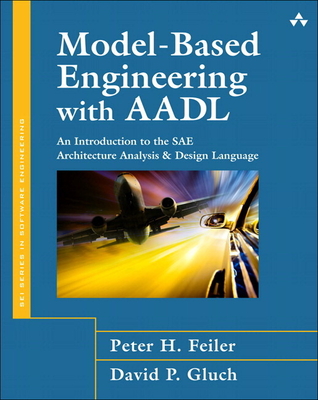 Model-Based Engineering with AADL: An Introduction to the SAE Architecture Analysis & Design Language - Feiler, Peter H., and Gluch, David P.