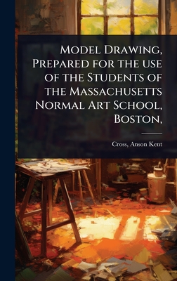 Model Drawing, Prepared for the use of the Students of the Massachusetts Normal Art School, Boston, - Kent, Cross Anson