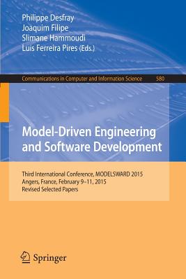 Model-Driven Engineering and Software Development: Third International Conference, Modelsward 2015, Angers, France, February 9-11, 2015, Revised Selected Papers - Desfray, Philippe (Editor), and Filipe, Joaquim (Editor), and Hammoudi, Slimane (Editor)