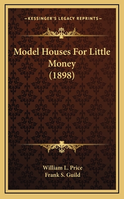 Model Houses for Little Money (1898) - Price, William L, and Guild, Frank S
