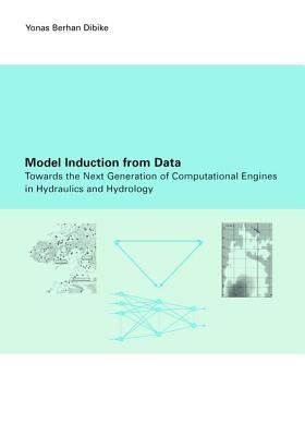 Model Induction from Data: Towards the next generation of computational engines in hydraulics and hydrology - Dibike, Y.B.