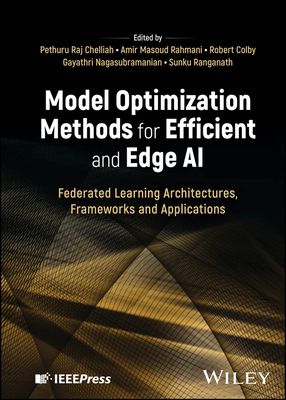 Model Optimization Methods for Efficient and Edge AI: Federated Learning Architectures, Frameworks and Applications - Chelliah, Pethuru Raj (Editor), and Rahmani, Amir Masoud (Editor), and Colby, Robert (Editor)