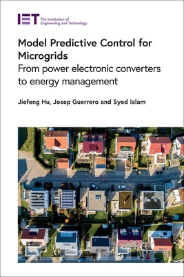 Model Predictive Control for Microgrids: From power electronic converters to energy management - Hu, Jiefeng, and Guerrero, Josep, and Islam, Syed