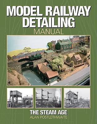 Model Railway Detailing Manual: The Steam Age - Postlethwaite, Alan