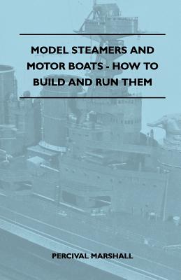Model Steamers and Motor Boats - How to Build and Run Them - Marshall, Percival