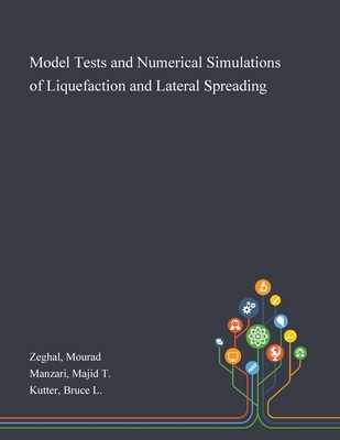 Model Tests and Numerical Simulations of Liquefaction and Lateral Spreading - Zeghal, Mourad, and Manzari, Majid T, and Kutter, Bruce L