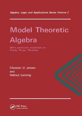 Model Theoretic Algebra with Particular Emphasis on Fields, Rings, Modules - Jensen, Christian U