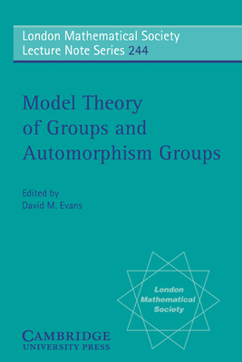 Model Theory of Groups and Automorphism Groups - Evans, David M. (Editor)