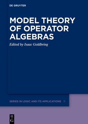 Model Theory of Operator Algebras - Goldbring, Isaac (Editor)