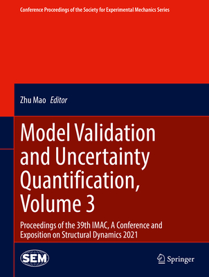 Model Validation and Uncertainty Quantification, Volume 3: Proceedings of the 39th Imac, a Conference and Exposition on Structural Dynamics 2021 - Mao, Zhu (Editor)