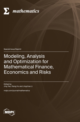 Modeling, Analysis and Optimization for Mathematical Finance, Economics and Risks - Yao, Jing (Guest editor), and Hu, Xiang (Guest editor), and Li, Jingchao (Guest editor)