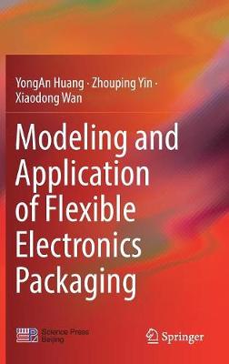 Modeling and Application of Flexible Electronics Packaging - Huang, Yongan, and Yin, Zhouping, and Wan, Xiaodong