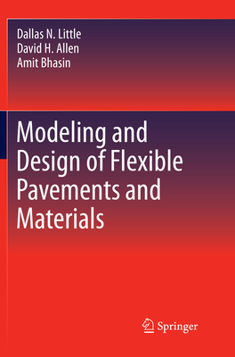 Modeling and Design of Flexible Pavements and Materials - Little, Dallas N, and Allen, David H, and Bhasin, Amit