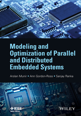 Modeling and Optimization of Parallel and Distributed Embedded Systems - Munir, Arslan, and Gordon-Ross, Ann, and Ranka, Sanjay
