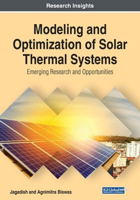 Modeling and Optimization of Solar Thermal Systems: Emerging Research and Opportunities - Jagadish, and Biswas, Agnimitra