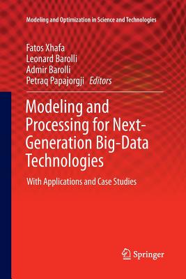 Modeling and Processing for Next-Generation Big-Data Technologies: With Applications and Case Studies - Xhafa, Fatos (Editor), and Barolli, Leonard (Editor), and Barolli, Admir (Editor)