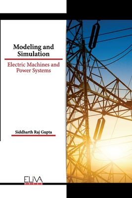 Modeling and Simulation: Electric Machines and Power Systems - Gupta, Siddharth Raj