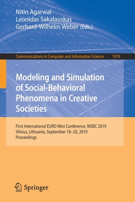 Modeling and Simulation of Social-Behavioral Phenomena in Creative Societies: First International Euro Mini Conference, Msbc 2019, Vilnius, Lithuania, September 18-20, 2019, Proceedings - Agarwal, Nitin (Editor), and Sakalauskas, Leonidas (Editor), and Weber, Gerhard-Wilhelm (Editor)