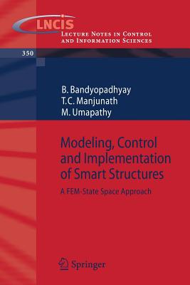 Modeling, Control and Implementation of Smart Structures: A Fem-State Space Approach - Bandyopadhyay, B, and Manjunath, T C, and Umapathy, M