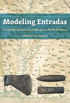 Modeling Entradas: Sixteenth-Century Assemblages in North America - Mathers, Clay (Editor)