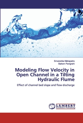 Modeling Flow Velocity in Open Channel in a Tilting Hydraulic Flume - Mahapatra, Smaranika, and Panigrahi, Balram