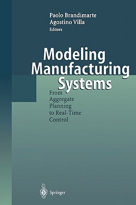 Modeling Manufacturing Systems: From Aggregate Planning to Real-Time Control - Brandimarte, Paolo (Editor), and Villa, Agostino (Editor)