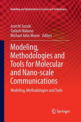 Modeling, Methodologies and Tools for Molecular and Nano-Scale Communications: Modeling, Methodologies and Tools - Suzuki, Junichi (Editor), and Nakano, Tadashi (Editor), and Moore, Michael John (Editor)